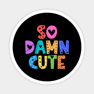 So Damn Cute Adorable Gift Magnet